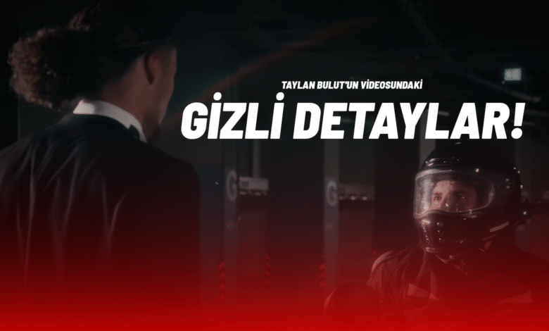 Taylan Bulut'un Videosundaki Gizli Detaylar!