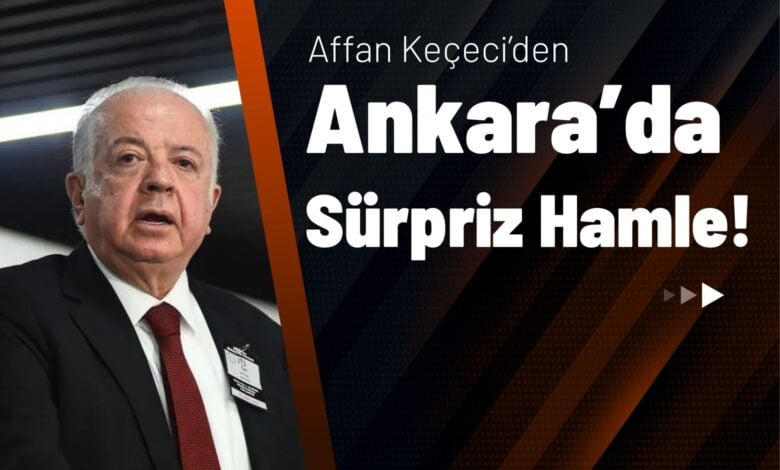 Affan Keçeci’den Ankara’da Sürpriz Hamle!
