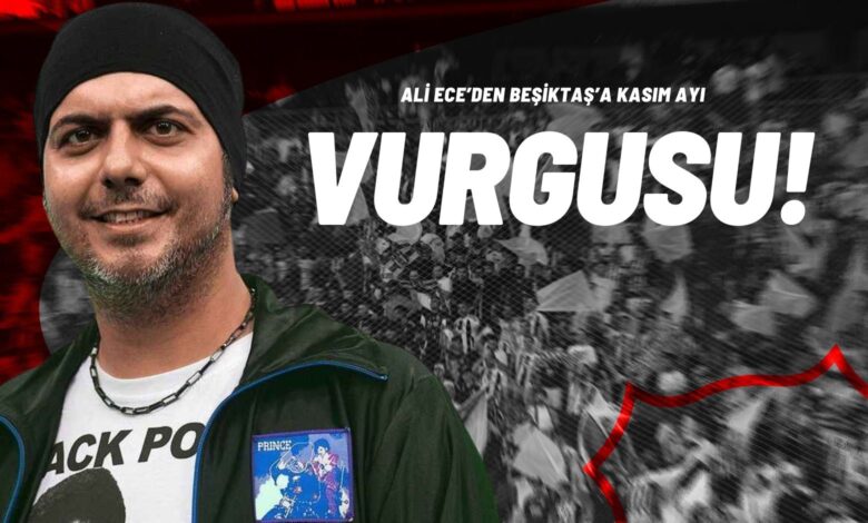 Ali Ece’den Beşiktaş’a Kasım Ayı Vurgusu!