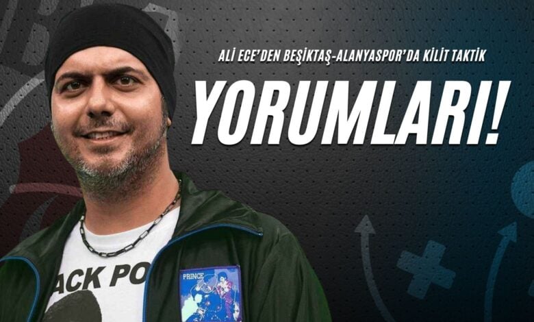 Ali Ece’den Beşiktaş–Alanyaspor’da Kilit Taktik Yorumları!