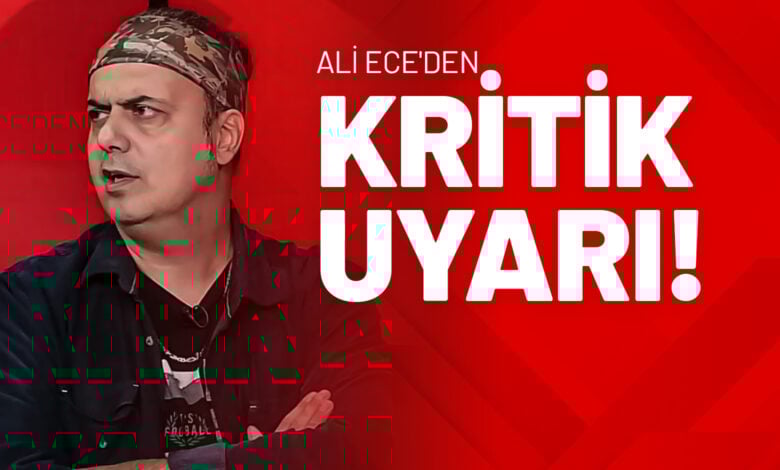 Ali Ece'den Kritik Uyarı!