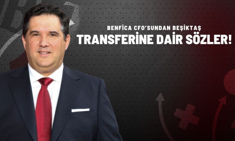 Benfica CFO'sundan Beşiktaş Transferine Dair Sözler!