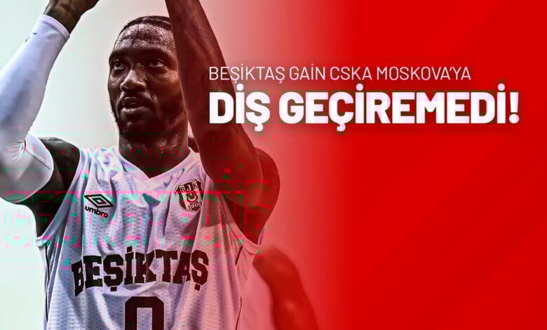 Beşiktaş GAİN CSKA Moskova’ya Diş Geçiremedi!
