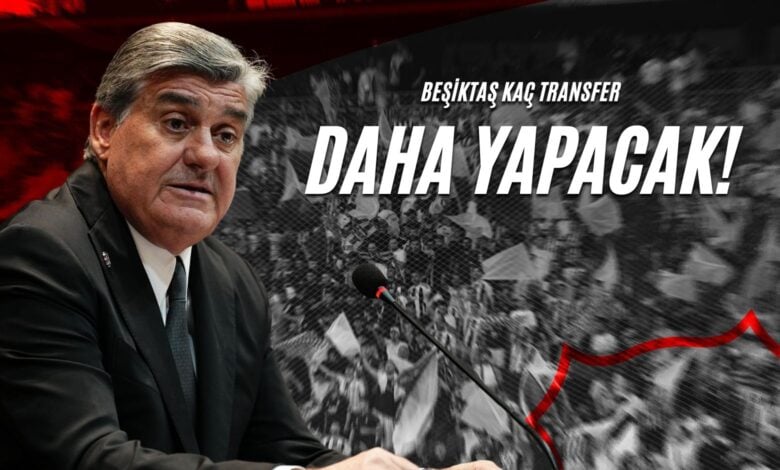 Beşiktaş Kaç Transfer Daha Yapacak