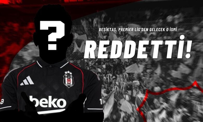 Beşiktaş, Premier Lig’den Gelecek O İsmi Reddetti!