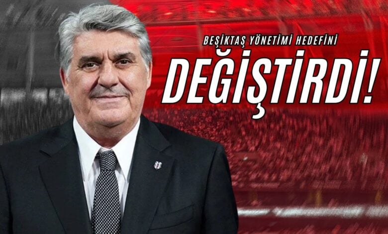 Beşiktaş Yönetimi Hedefini Değiştirdi!