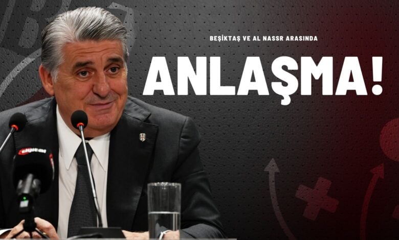Beşiktaş ve Al Nassr Arasında Anlaşma!