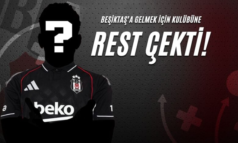 Beşiktaş’a Gelmek İçin Kulübüne Rest Çekti!