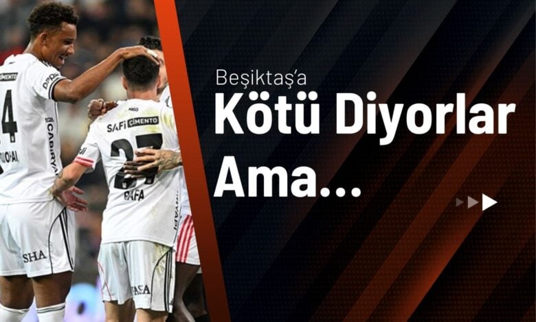 Beşiktaş’a Kötü Diyorlar Ama…