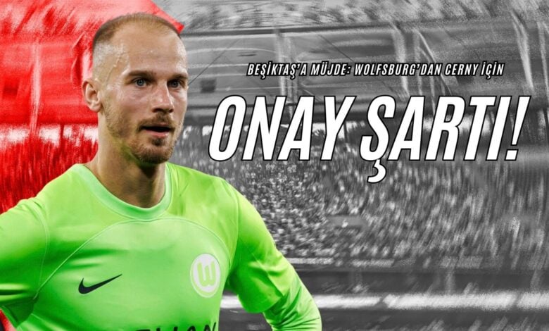 Beşiktaş’a Müjde Wolfsburg’dan Cerny İçin Onay Şartı!