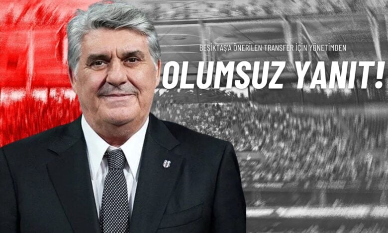 Beşiktaş’a Önerilen Transfer İçin Yönetimden Olumsuz Yanıt!