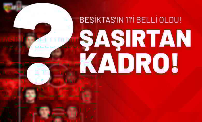 Beşiktaş'ın 11'i Belli Oldu! Şaşırtan Kadro!
