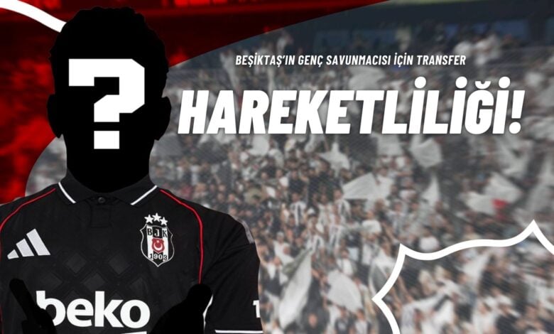 Beşiktaş’ın Genç Savunmacısı İçin Transfer Hareketliliği!