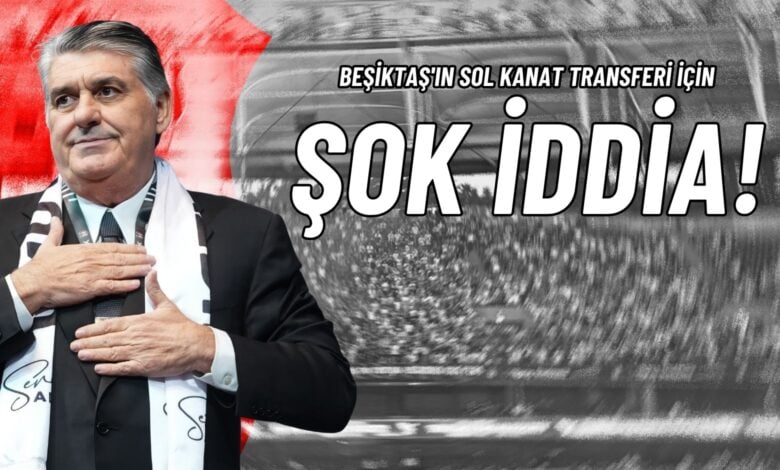 Beşiktaş'ın Sol kanat Transferi İçin Şok İddia!