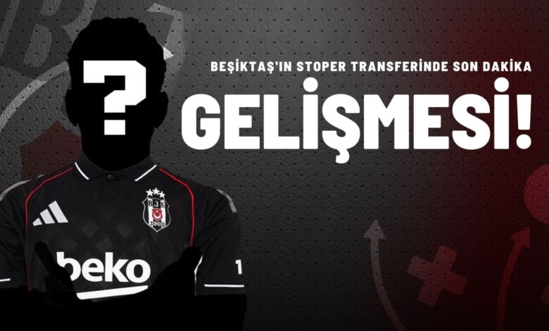 Beşiktaş'ın Stoper Transferinde Son Dakika Gelişmesi