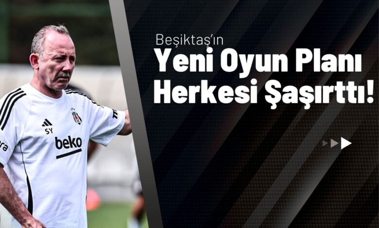 Beşiktaş’ın Yeni Oyun Planı Herkesi Şaşırttı!