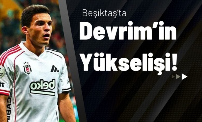 Beşiktaş’ta Devrim’in Yükselişi!