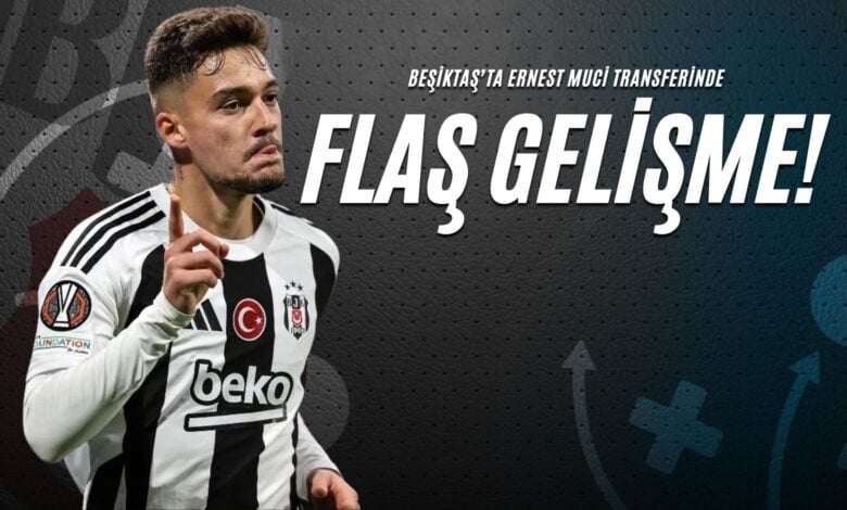 Beşiktaş’ta Ernest Muci Transferinde Flaş Gelişme!