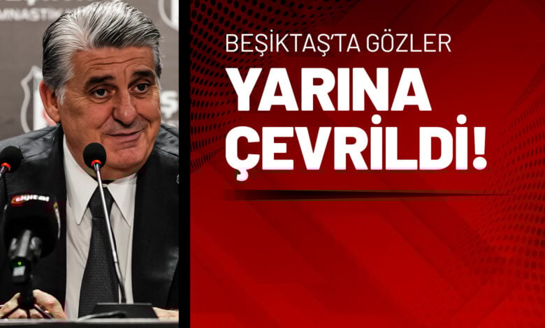 Beşiktaş’ta Gözler Yarına Çevrildi!