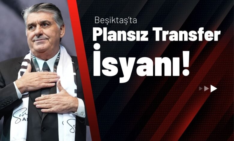Beşiktaş’ta Plansız Transfer İsyanı!