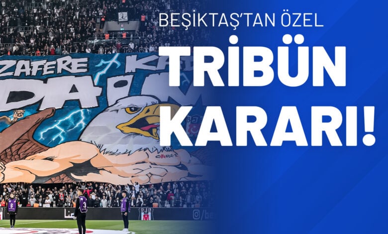 Beşiktaş’tan Özel Tribün Kararı!