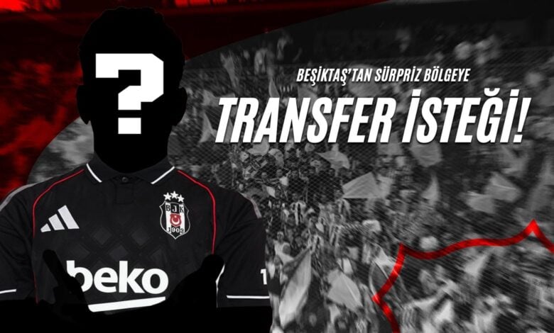 Beşiktaş’tan Sürpriz Bölgeye Transfer İsteği!