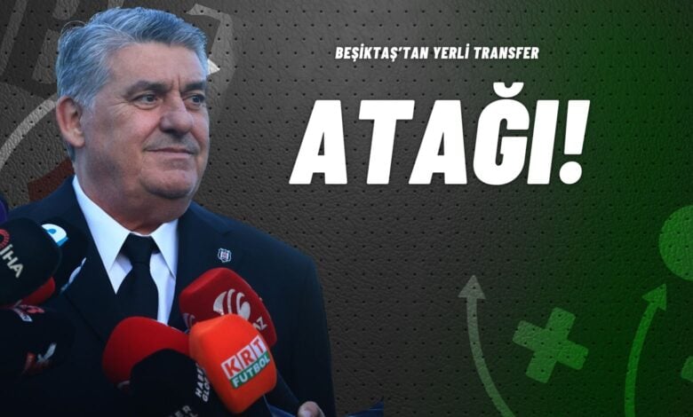 Beşiktaş’tan Yerli Transfer Atağı!