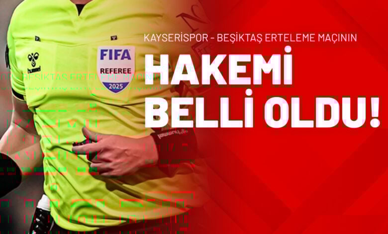 Kayserispor - Beşiktaş Erteleme Maçının Hakemi Belli Oldu