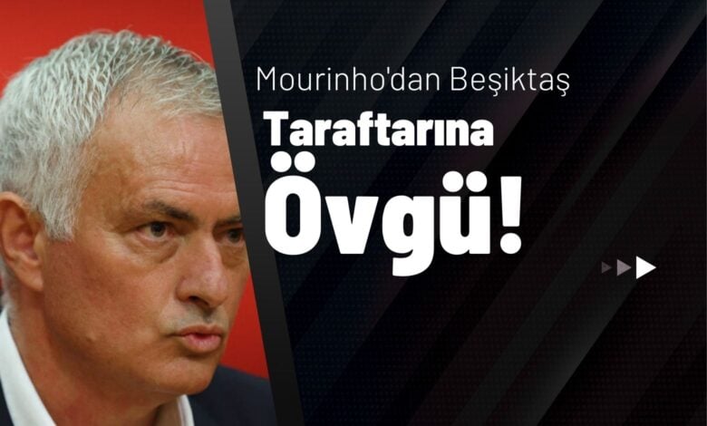 Mourinho'dan Beşiktaş Taraftarına Övgü!