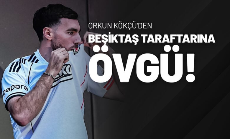 Orkun Kökçü'den Beşiktaş Taraftarına Övgü!