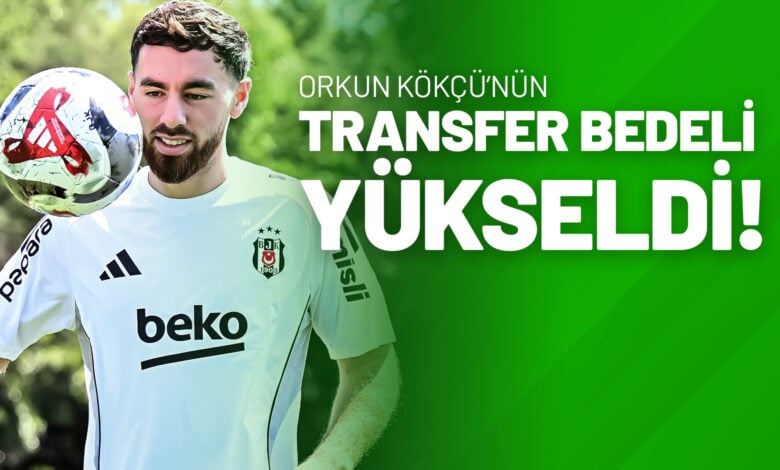 Orkun Kökçü’nün Transfer Bedeli Yükseldi!