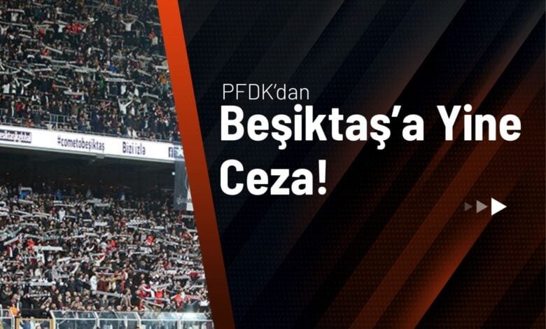 PFDK'dan Beşiktaş'a Yine Ceza!