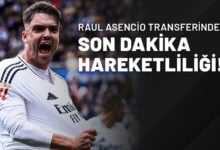 Raul Asencio Transferinde Son Dakika Hareketliliği!