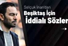 Selçuk İnan’dan Beşiktaş İçin İddialı Sözler!