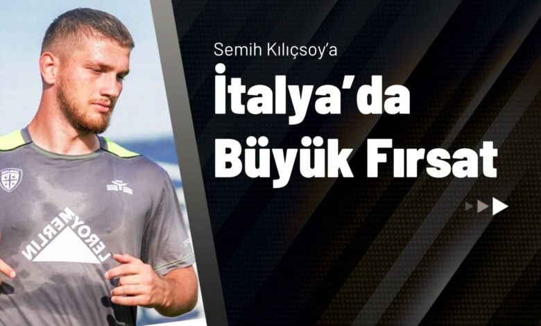 Semih Kılıçsoy’a İtalya'da Büyük Fırsat!