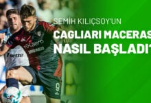 Semih Kılıçsoy'un Cagliari Macerası Nasıl Başladı