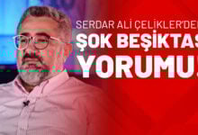 Serdar Ali Çelikler’den Şok Beşiktaş Yorumu!