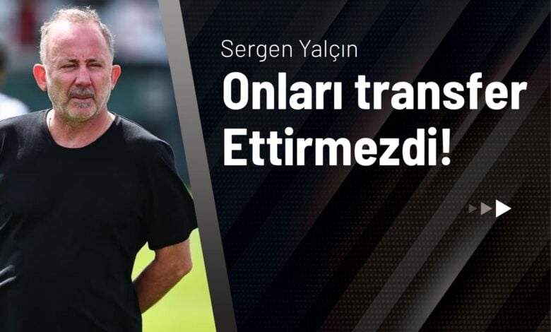 Sergen Yalçın Onları Transfer Ettirmezdi!