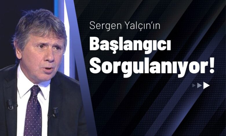 Sergen Yalçın’ın Başlangıcı Sorgulanıyor