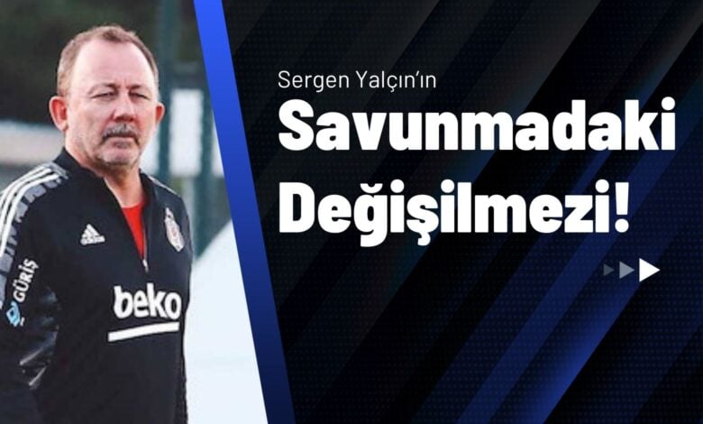 Sergen Yalçın’ın Savunmadaki Değişilmezi!