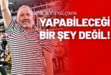 “Sergen Yalçın’ın Yapabileceği Bir Şey Değil!”