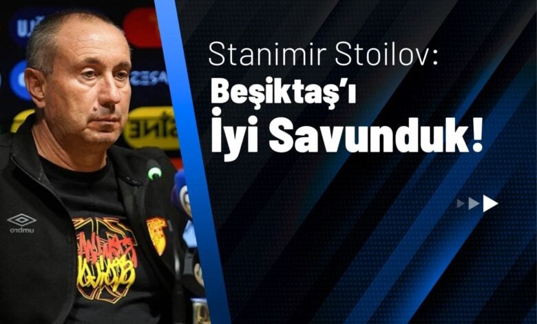 Stanimir Stoilov Beşiktaş'ı İyi Savunduk!