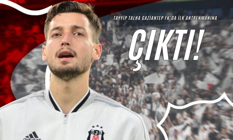 Tayyip Talha Gaziantep FK’da İlk Antrenmanına Çıktı!