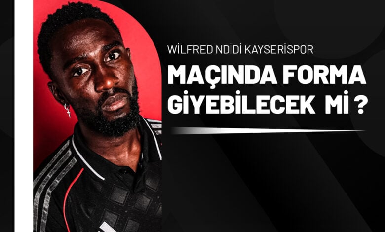 Wilfred Ndidi Kayserispor Maçında Forma Giyebilecek mi