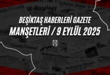 Beşiktaş Haberleri Gazete Manşetleri | 9 Eylül 2025