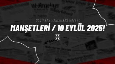 Beşiktaş Haberleri Gazete Manşetleri | 10 Eylül 2025