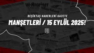 Beşiktaş Haberleri Gazete Manşetleri | 15 Eylül 2025