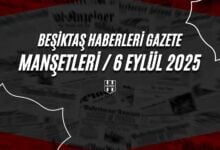 Beşiktaş Haberleri Gazete Manşetleri | 6 Eylül 2025