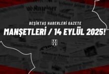 Beşiktaş Haberleri Gazete Manşetleri | 14 Eylül 2025