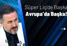 Süper Lig’de Başka Avrupa’da Başka!